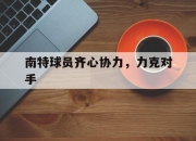 爱游戏娱乐-关于南特球员齐心协力，力克对手的信息